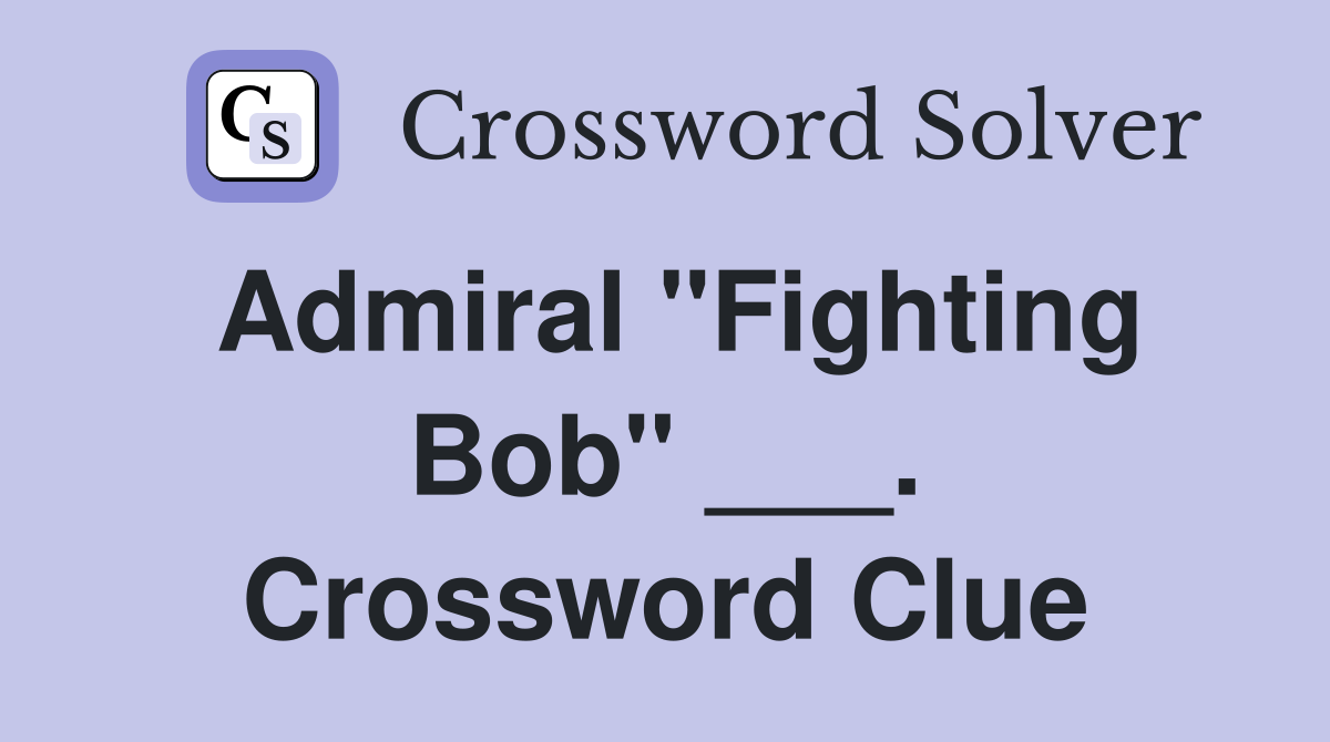 Admiral "Fighting Bob" ___. Crossword Clue