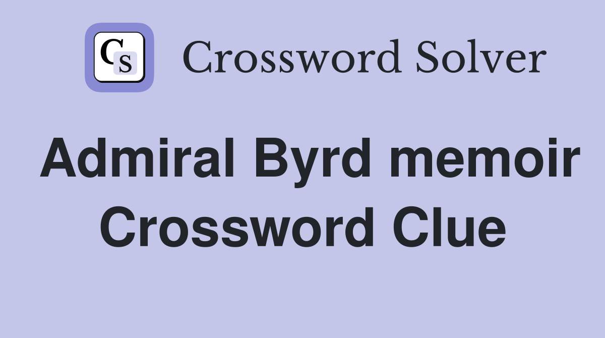 Admiral Byrd memoir Crossword Clue