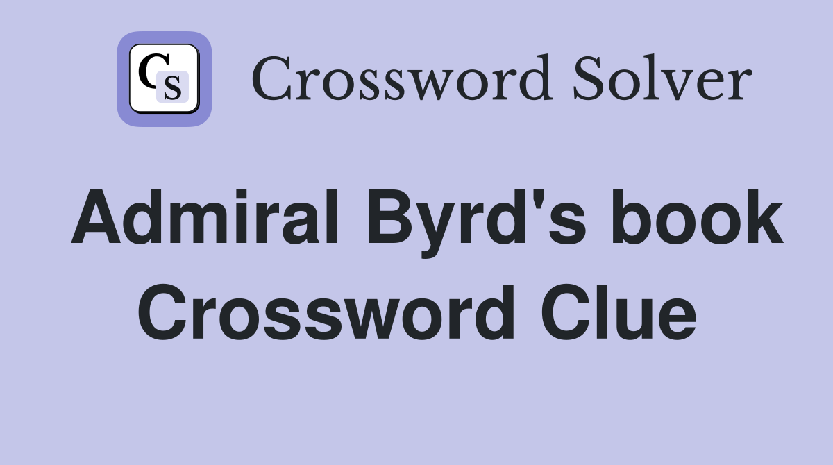 Admiral Byrd's book Crossword Clue