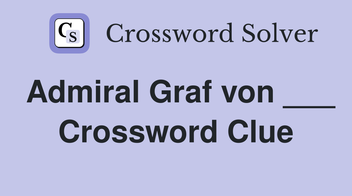 Admiral Graf von ___ Crossword Clue