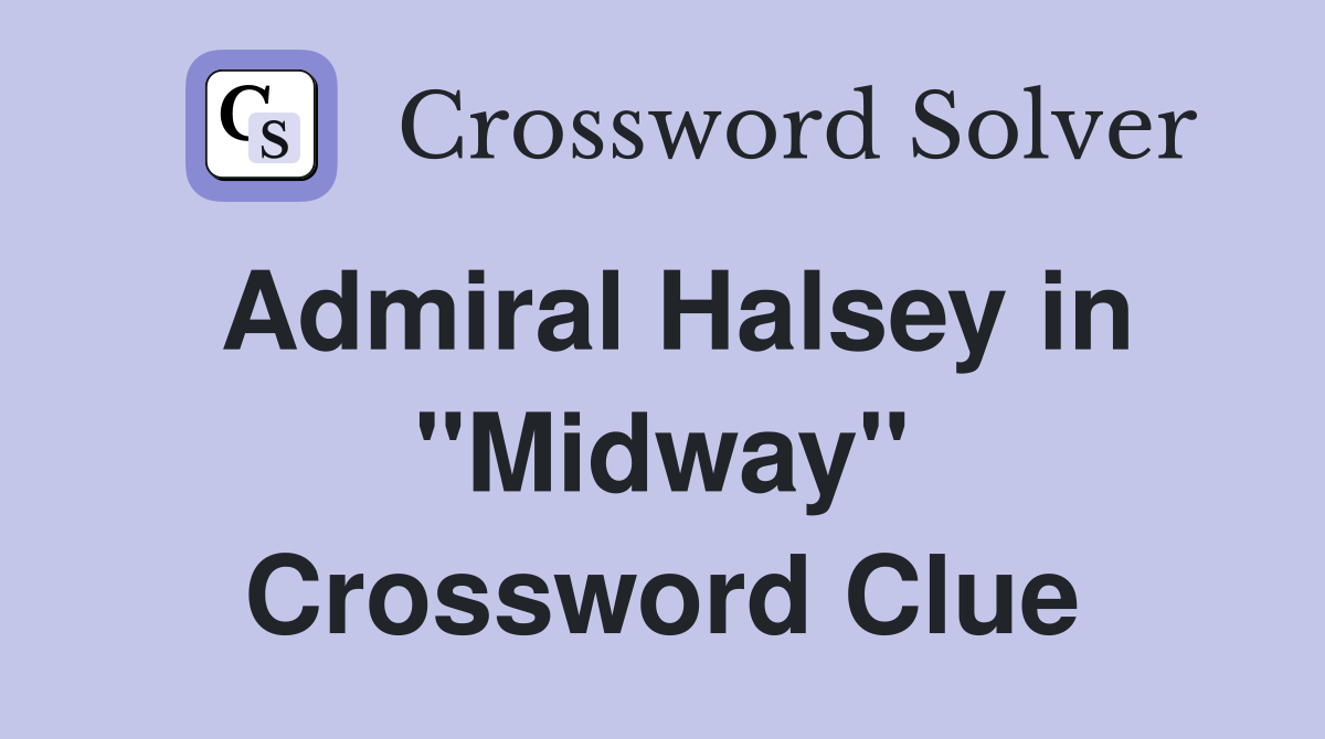 Admiral Halsey in ''Midway'' Crossword Clue