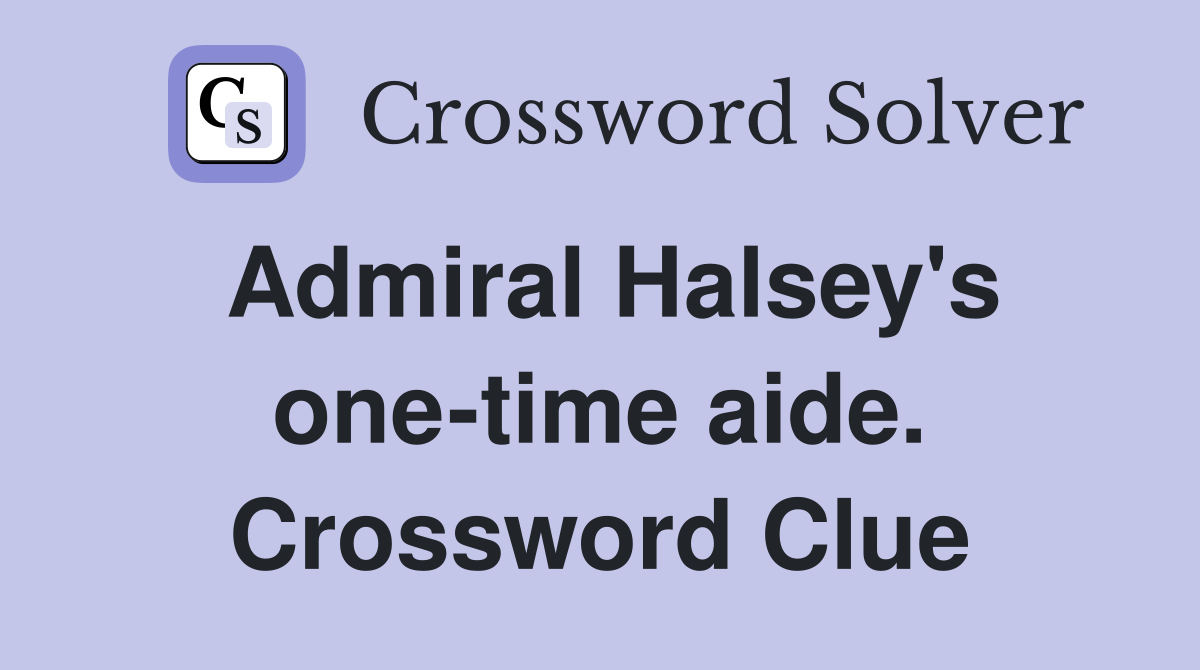 Admiral Halsey's one-time aide. Crossword Clue