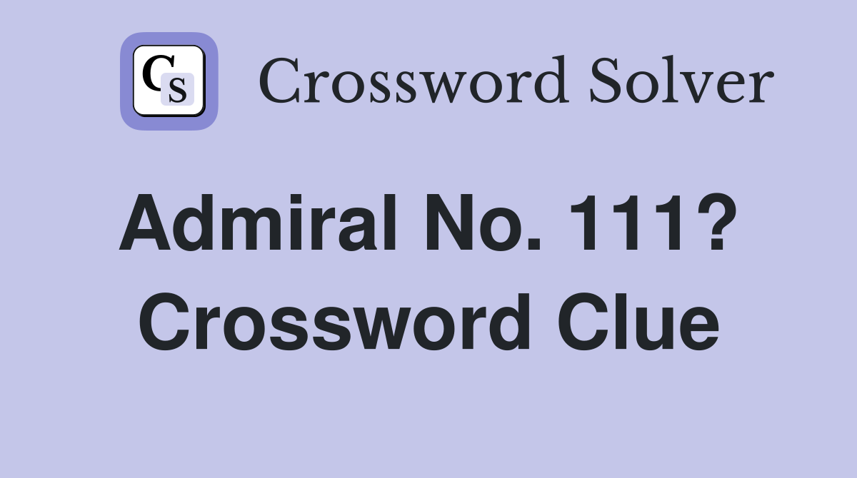 Admiral No. 111?  Crossword Clue