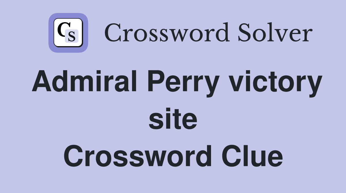 Admiral Perry victory site Crossword Clue