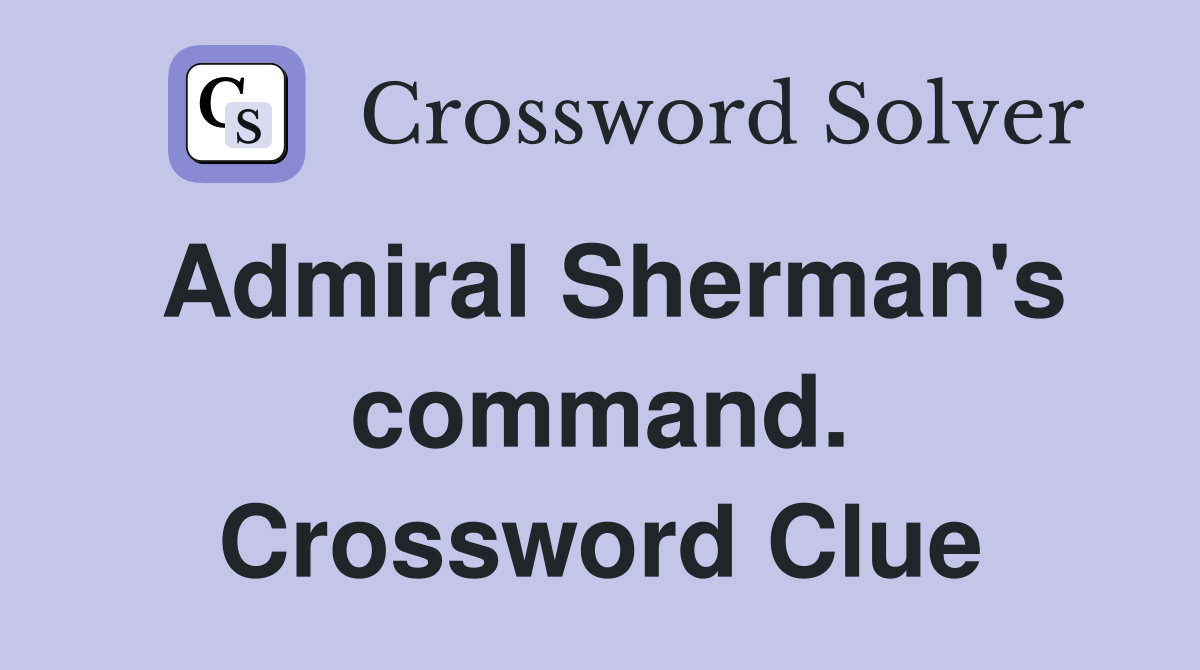 Admiral Sherman's command. Crossword Clue