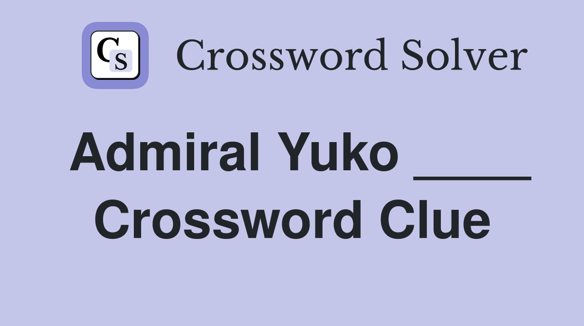 Admiral Yuko ____ Crossword Clue