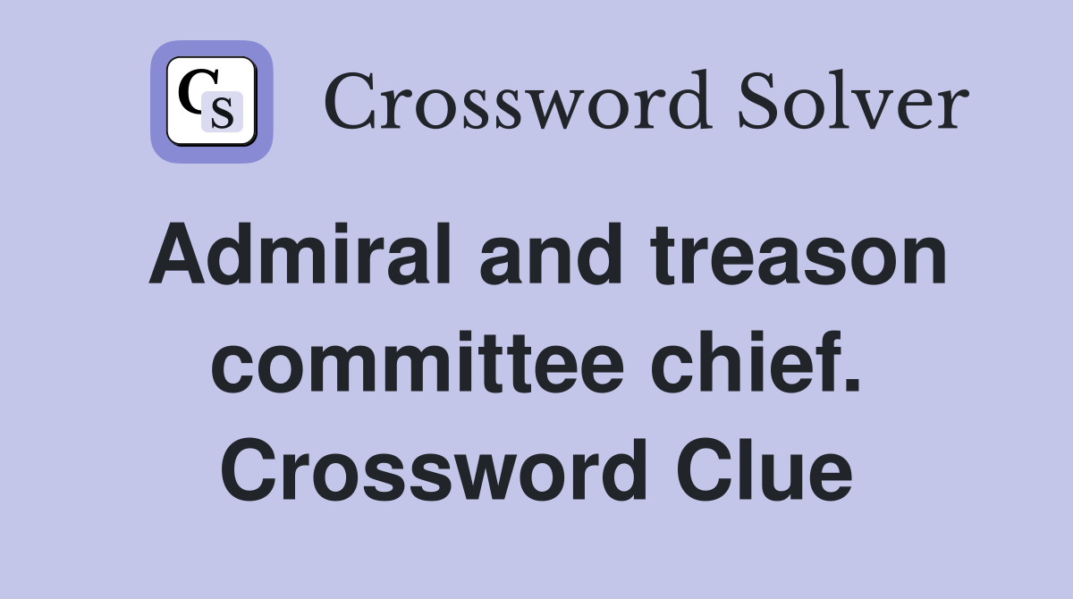 Admiral and treason committee chief. Crossword Clue