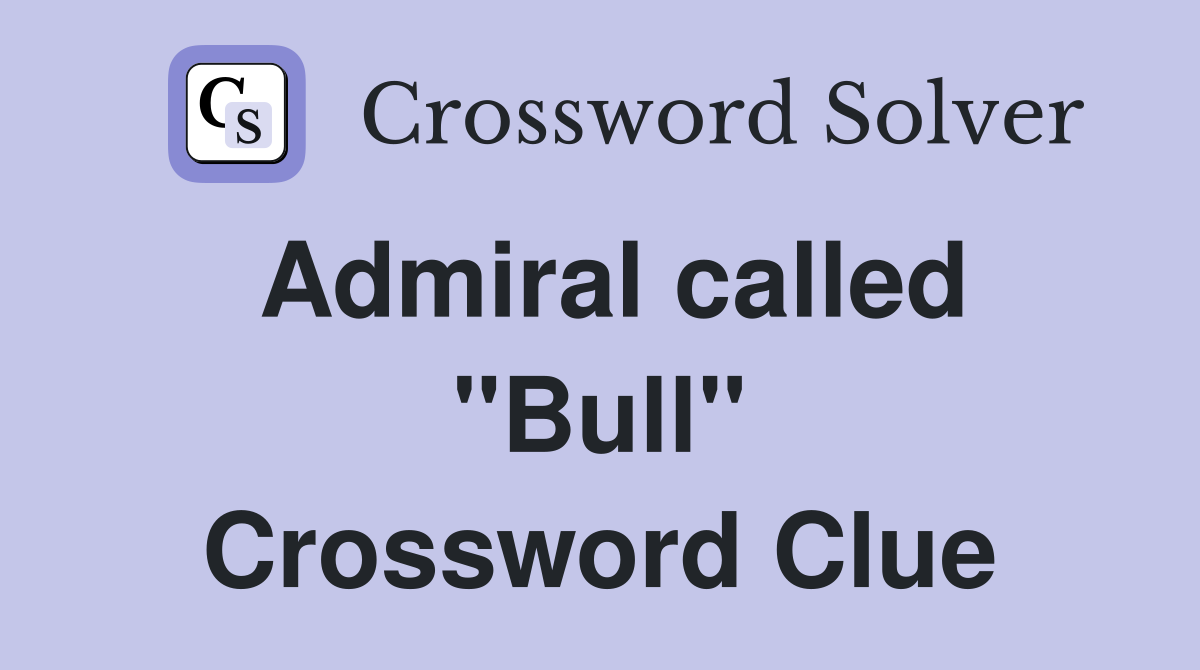 Admiral called "Bull" Crossword Clue