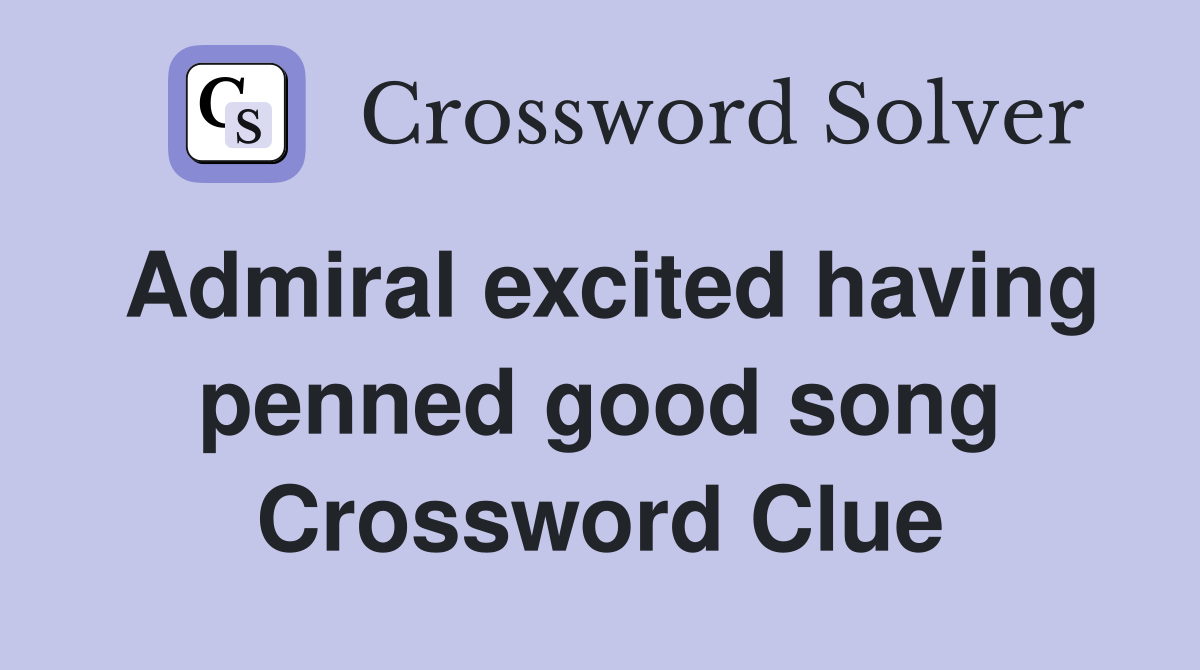 Admiral excited having penned good song Crossword Clue
