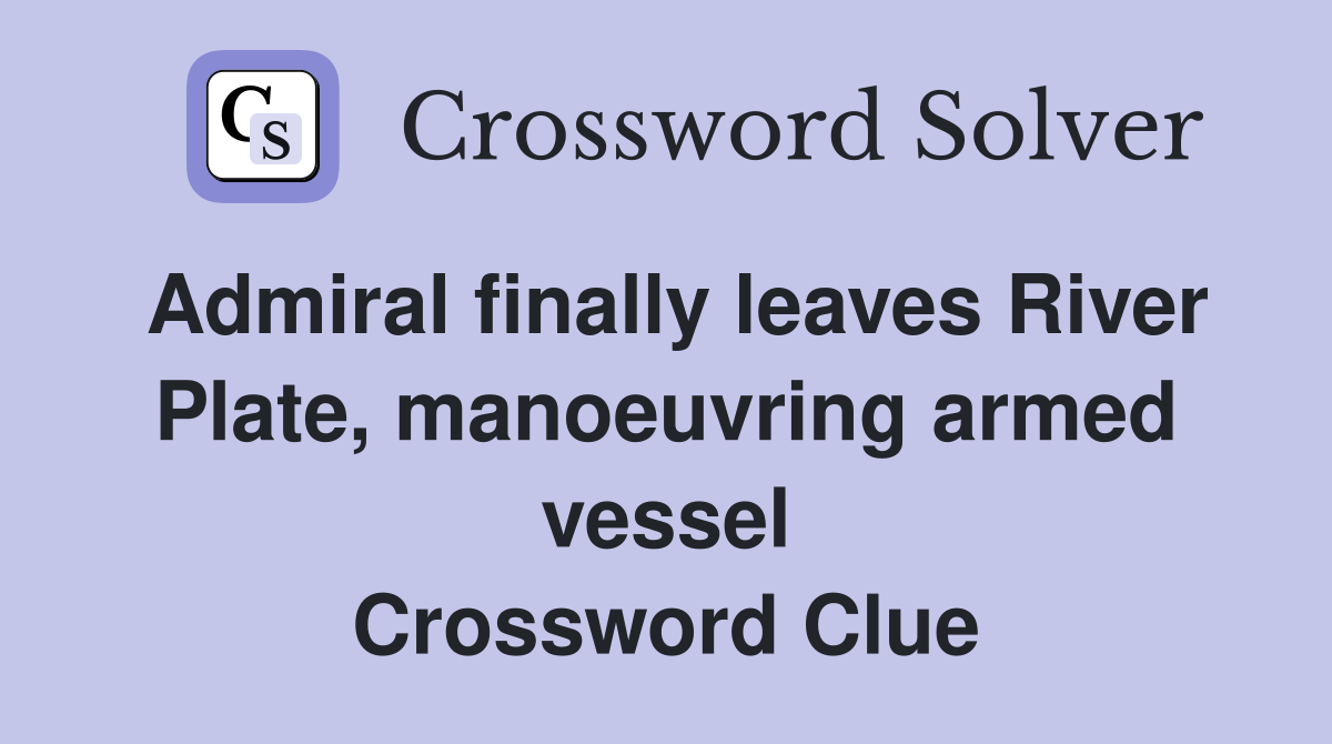 Admiral finally leaves River Plate, manoeuvring armed vessel Crossword Clue