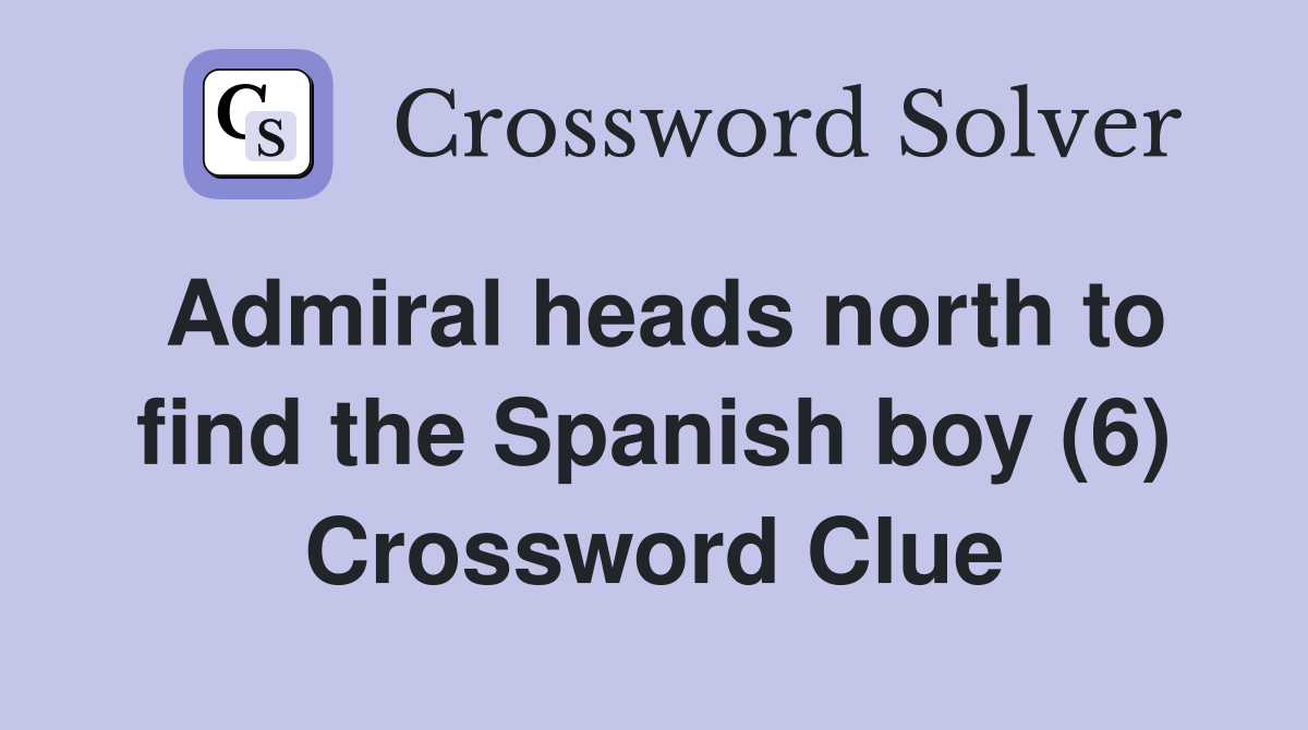 Admiral heads north to find the Spanish boy (6) Crossword Clue
