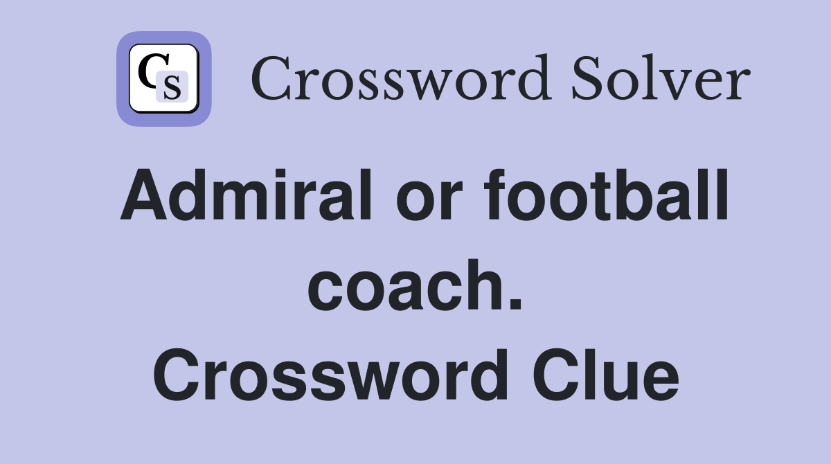 Admiral or football coach. Crossword Clue