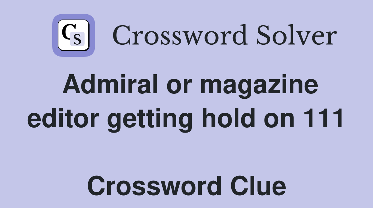 Admiral or magazine editor getting hold on 111  Crossword Clue
