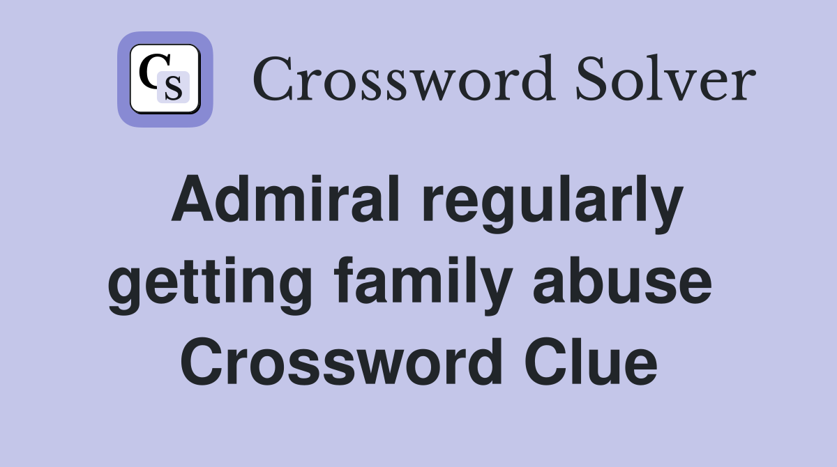 Admiral regularly getting family abuse  Crossword Clue