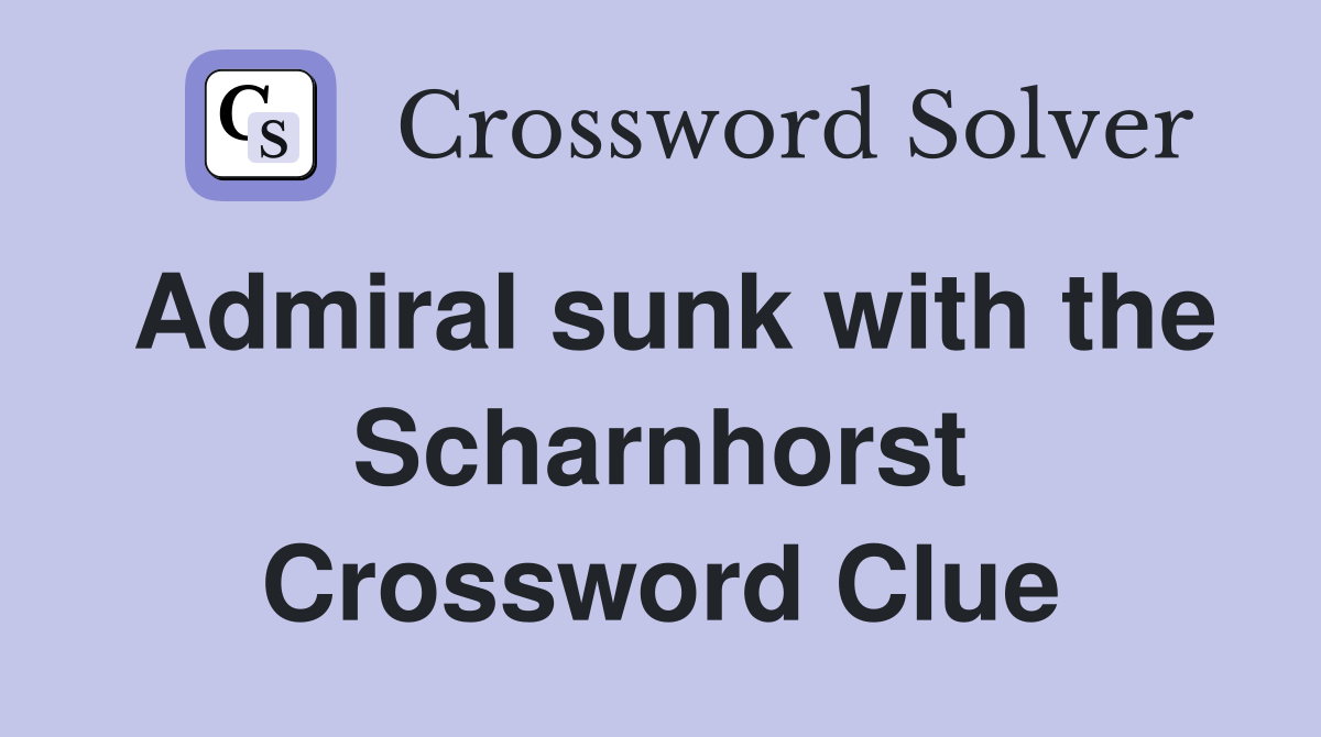 Admiral sunk with the Scharnhorst Crossword Clue
