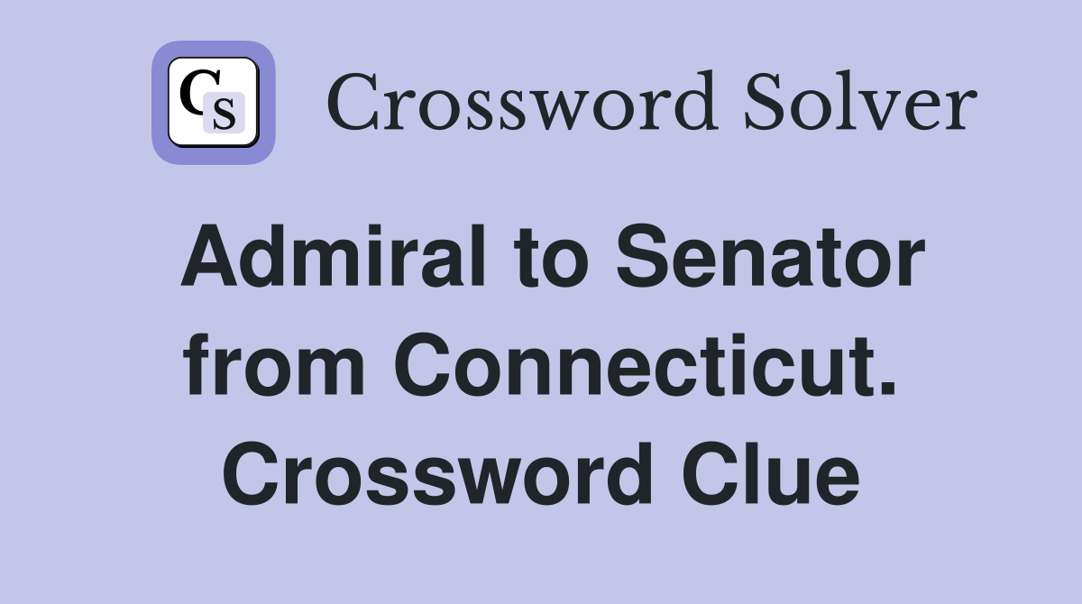 Admiral to Senator from Connecticut. Crossword Clue