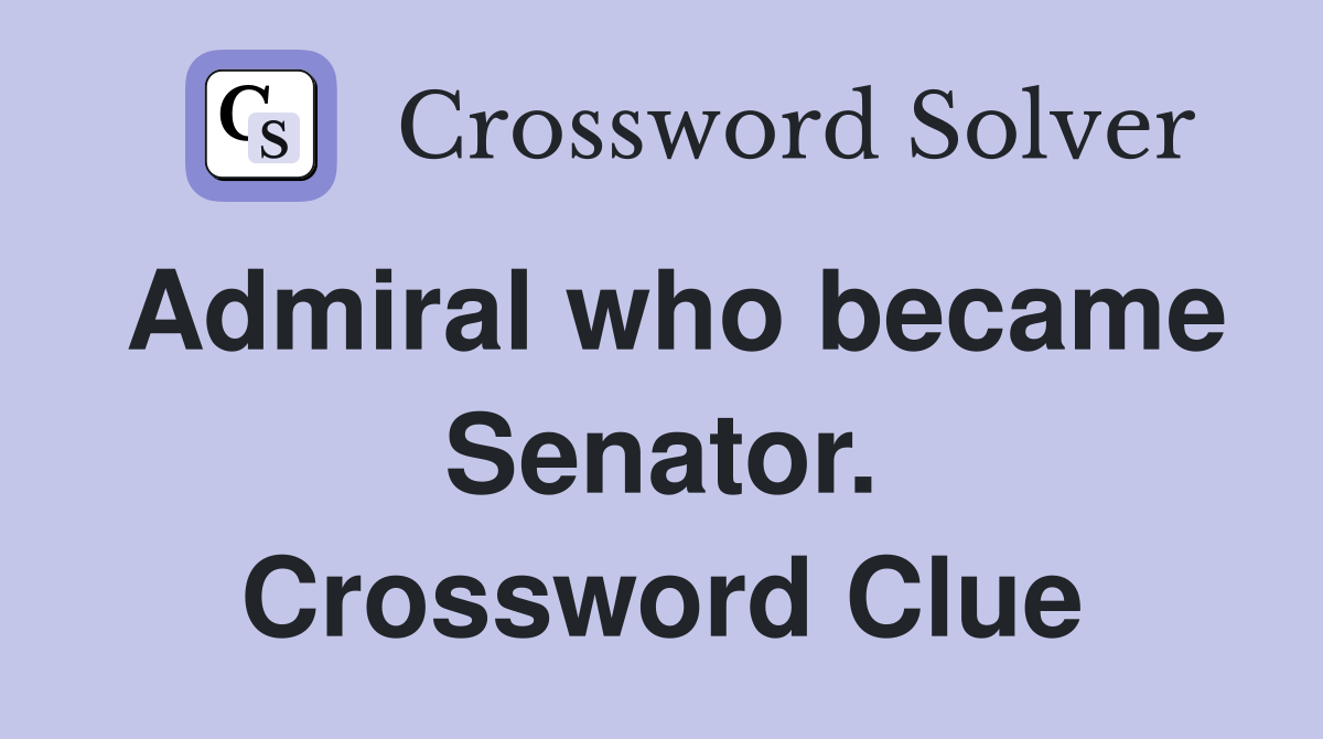 Admiral who became Senator. Crossword Clue