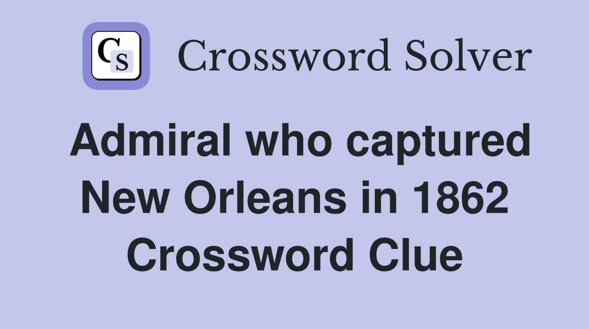 Admiral who captured New Orleans in 1862 Crossword Clue