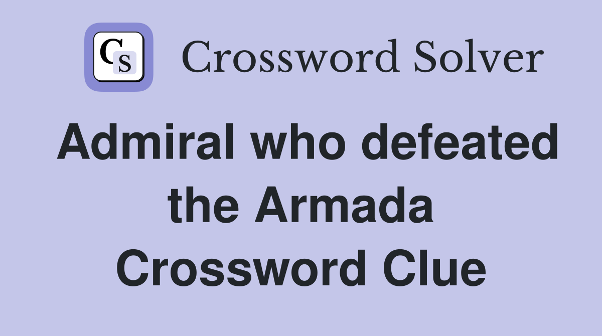 Admiral who defeated the Armada Crossword Clue