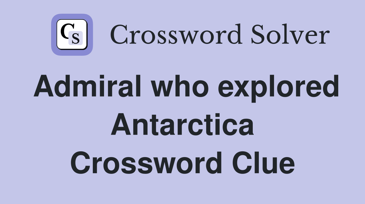 Admiral who explored Antarctica Crossword Clue