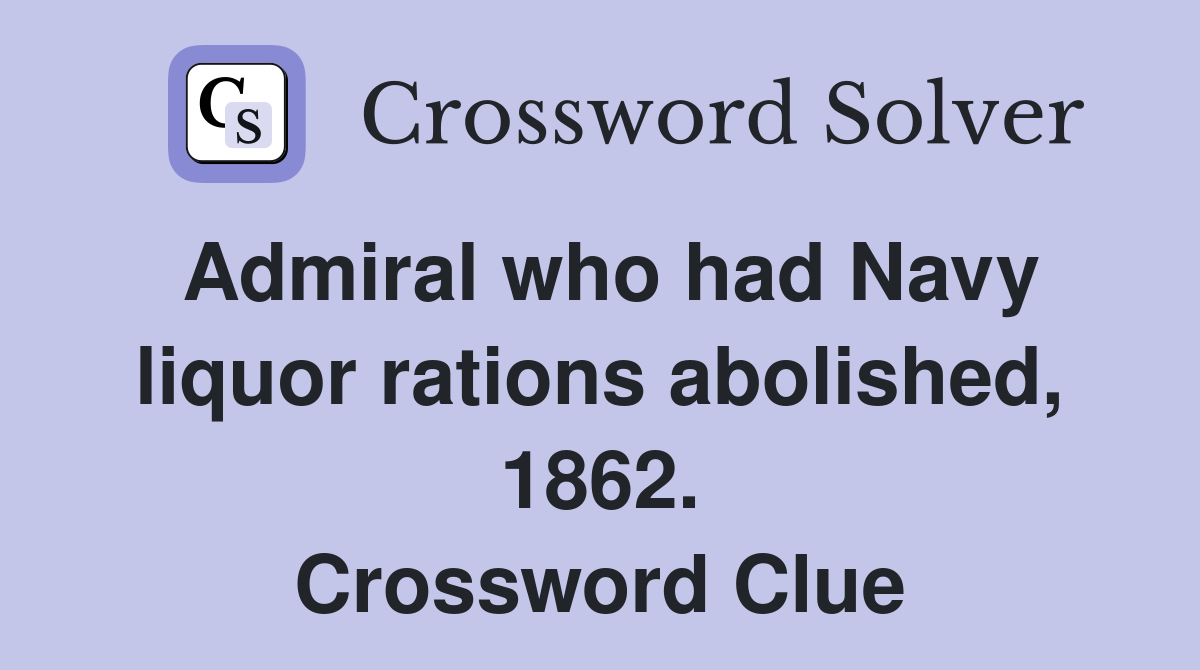 Admiral who had Navy liquor rations abolished, 1862. Crossword Clue