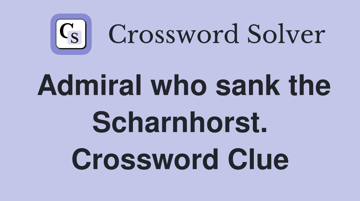 Admiral who sank the Scharnhorst. Crossword Clue