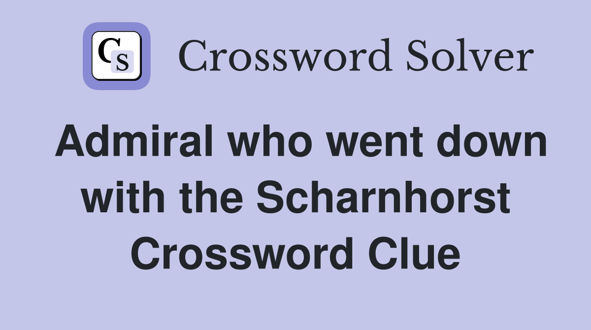 Admiral who went down with the Scharnhorst Crossword Clue