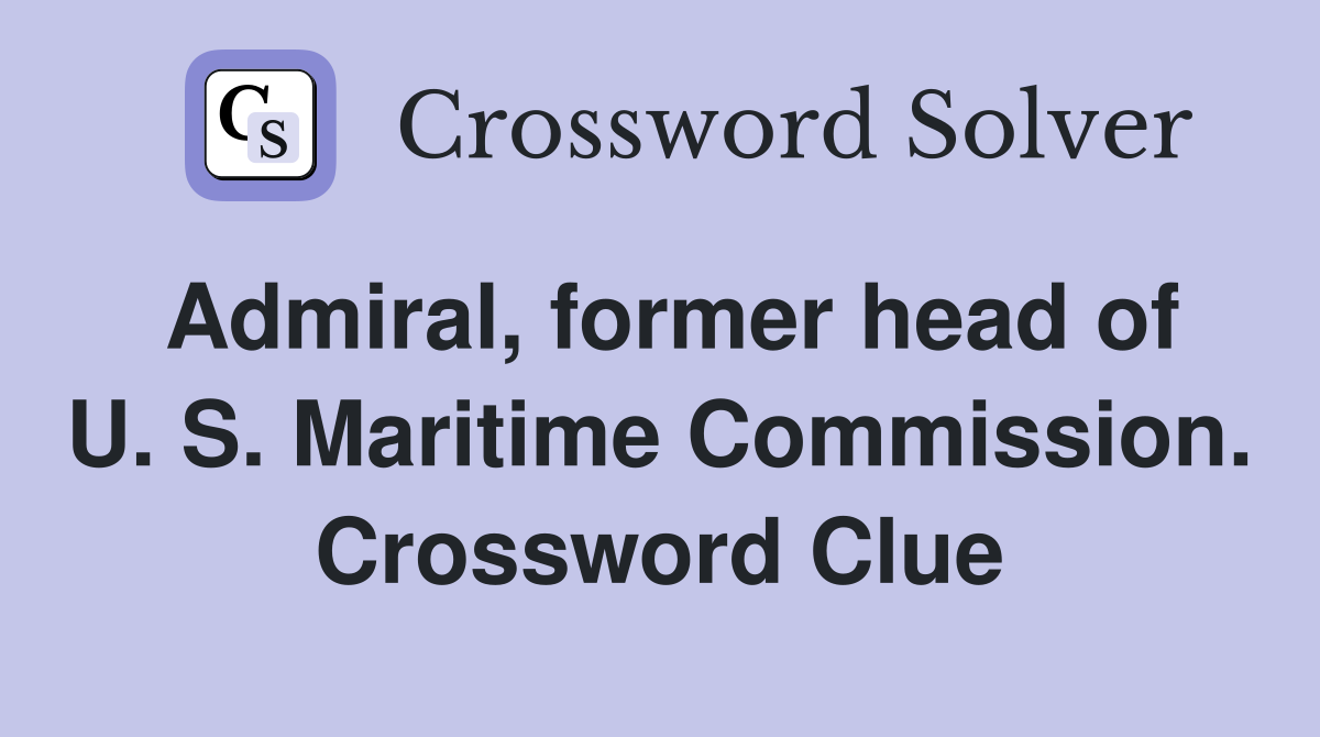 Admiral, former head of U. S. Maritime Commission. Crossword Clue
