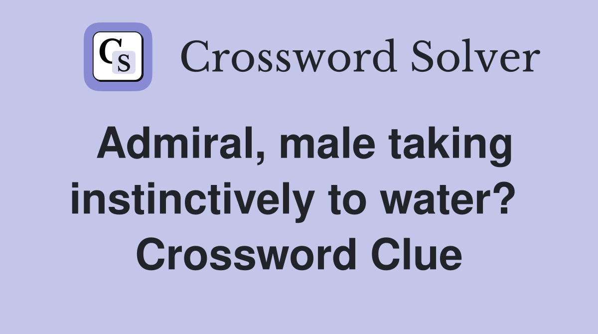 Admiral, male taking instinctively to water?  Crossword Clue