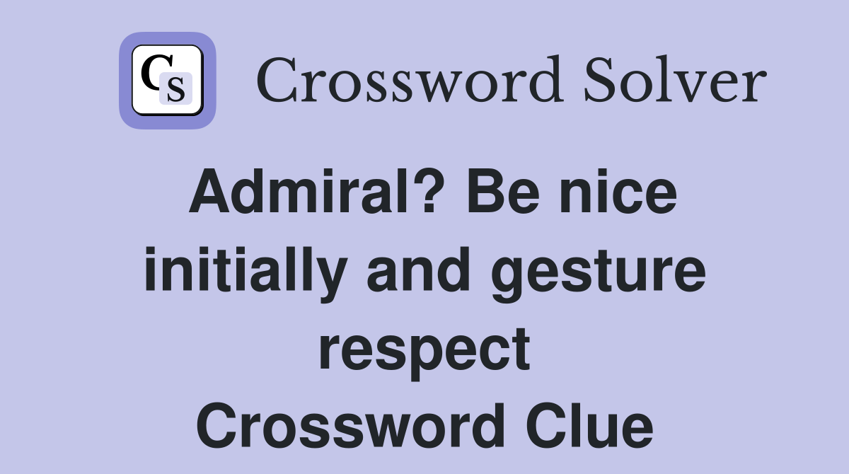Admiral? Be nice initially and gesture respect Crossword Clue