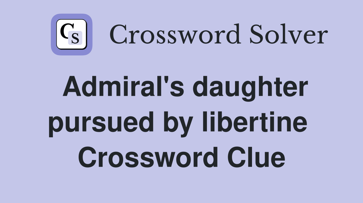 Admiral's daughter pursued by libertine  Crossword Clue