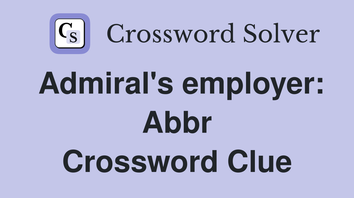 Admiral's employer: Abbr Crossword Clue