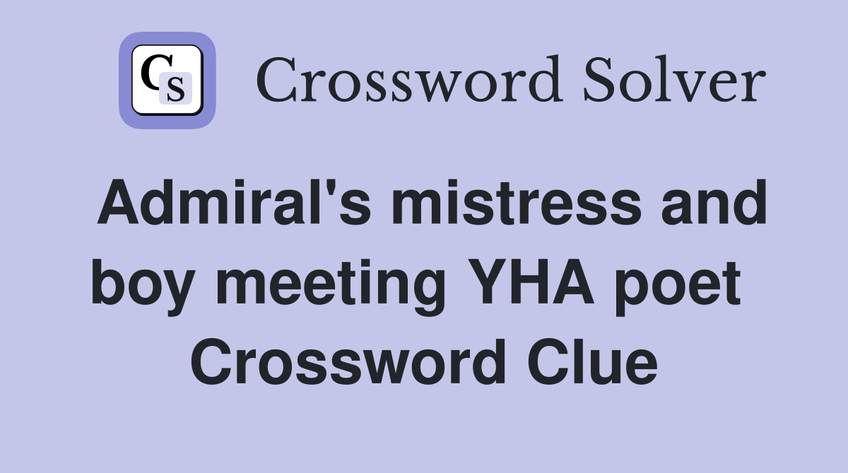 Admiral's mistress and boy meeting YHA poet  Crossword Clue