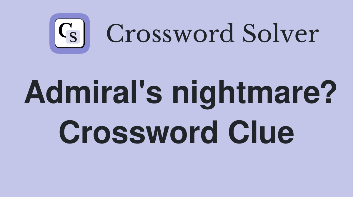 Admiral's nightmare? Crossword Clue