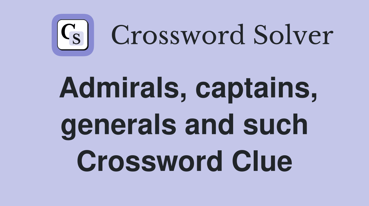 Admirals, captains, generals and such Crossword Clue