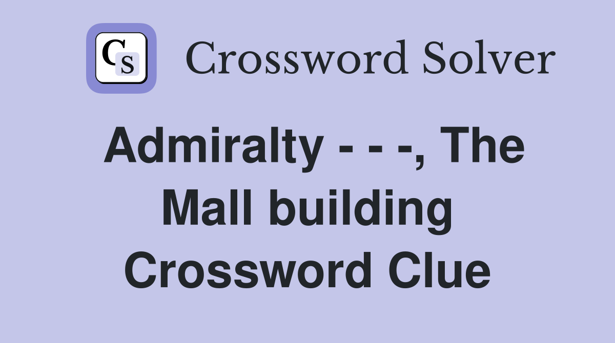 Admiralty - - -, The Mall building Crossword Clue