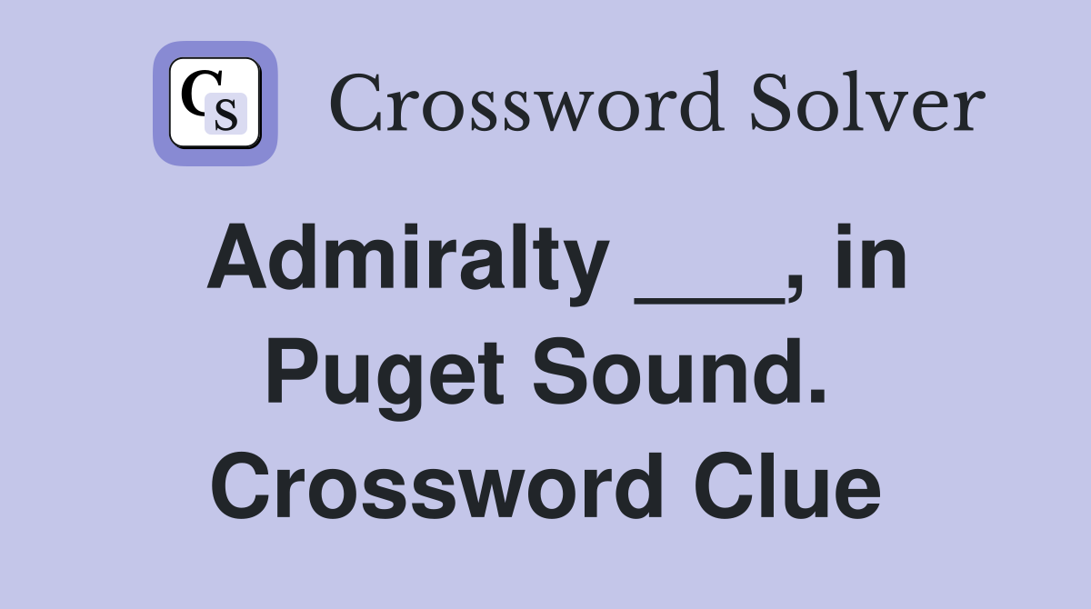 Admiralty ___, in Puget Sound. Crossword Clue