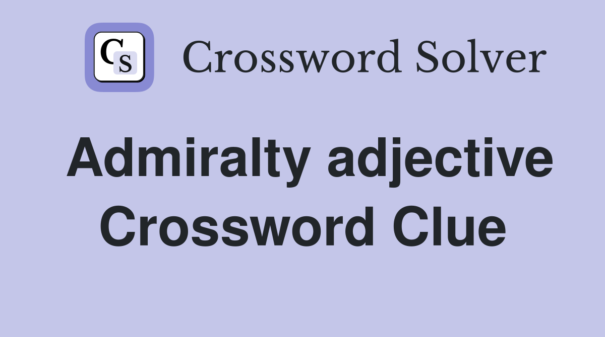 Admiralty adjective Crossword Clue