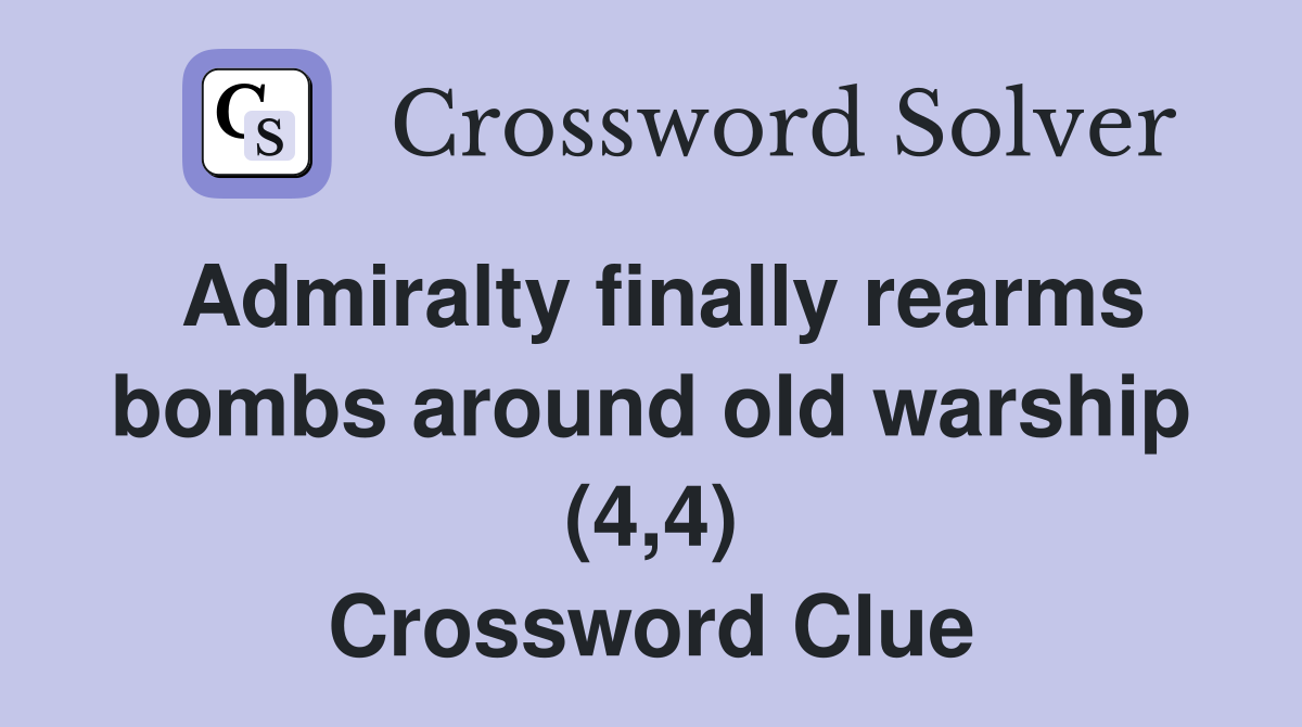Admiralty finally rearms bombs around old warship (4,4) Crossword Clue