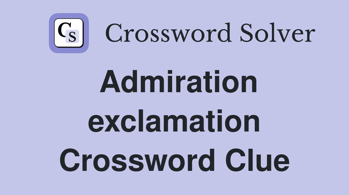 Admiration exclamation Crossword Clue