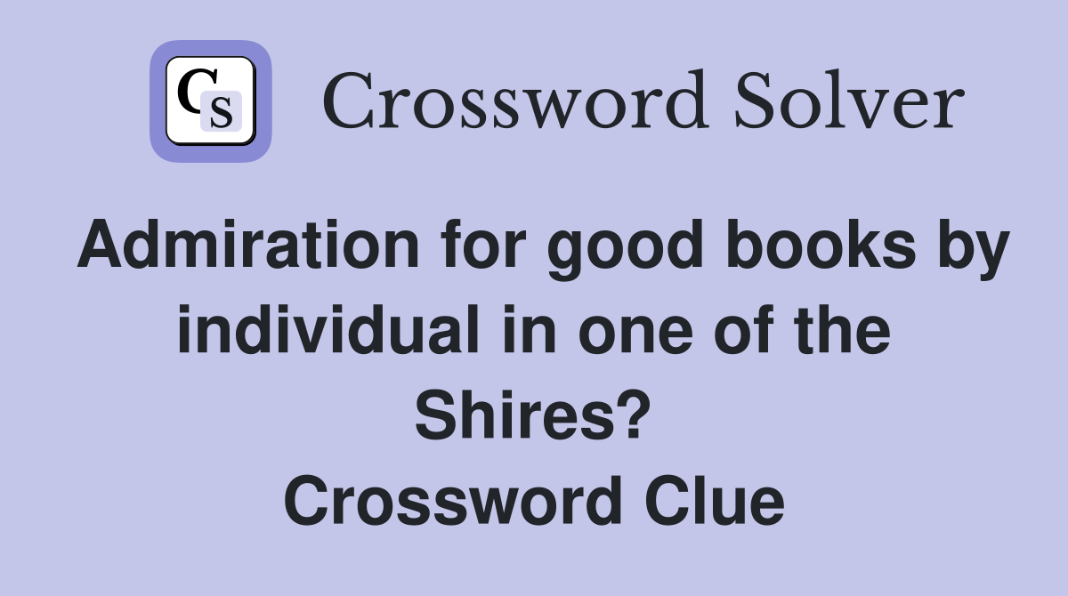 Admiration for good books by individual in one of the Shires? Crossword Clue