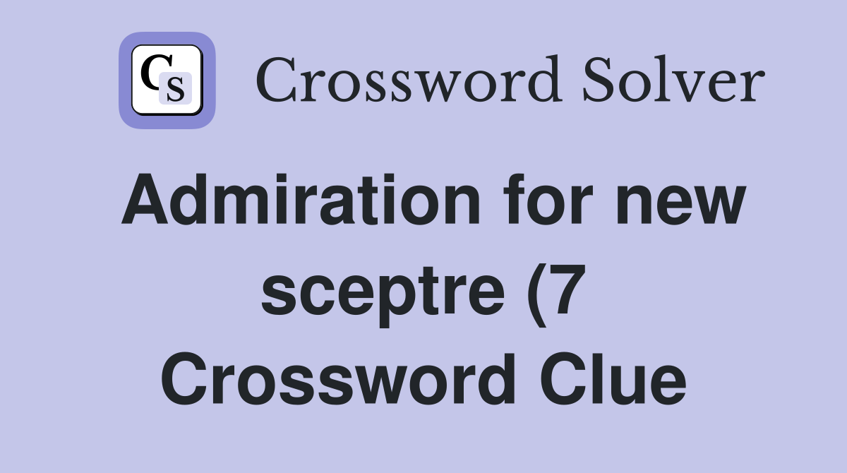 Admiration for new sceptre (7) Crossword Clue Answers Crossword Solver Admiration for new sceptre (7) Crossword Clue Answers Crossword Solver