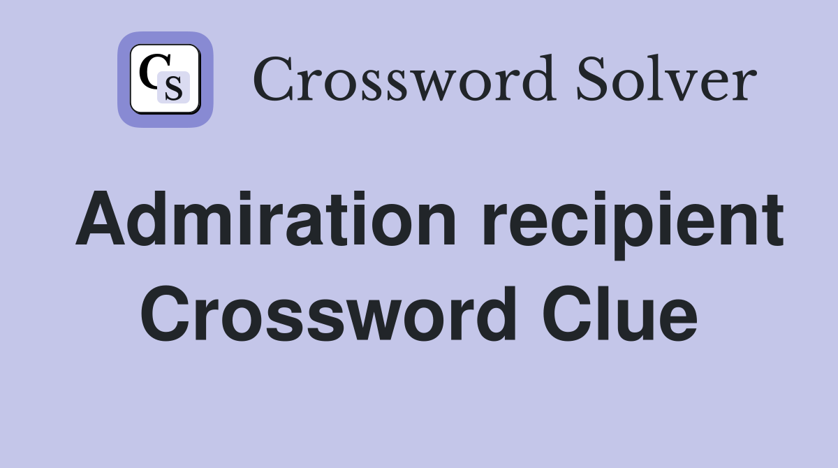 Admiration recipient Crossword Clue