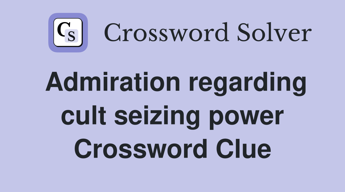 Admiration regarding cult seizing power Crossword Clue