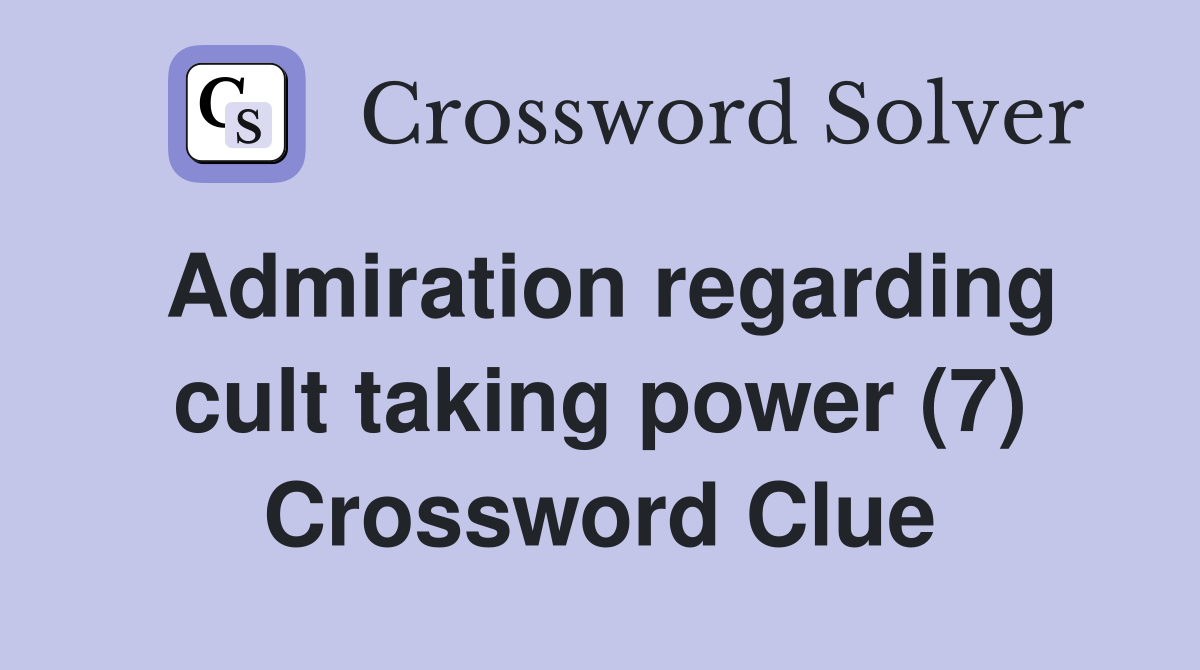 Admiration regarding cult taking power (7) Crossword Clue