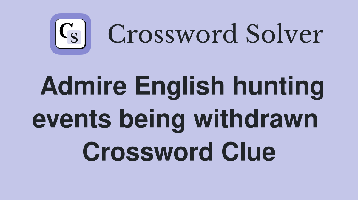 Admire English hunting events being withdrawn  Crossword Clue