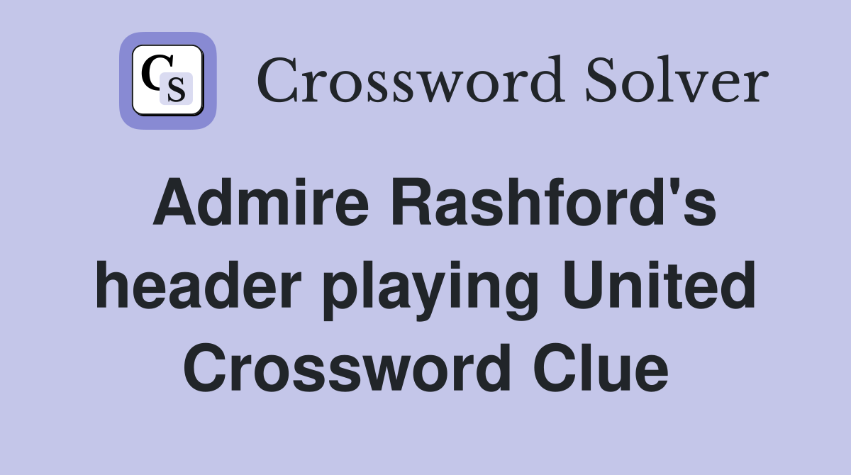 Admire Rashford's header playing United Crossword Clue