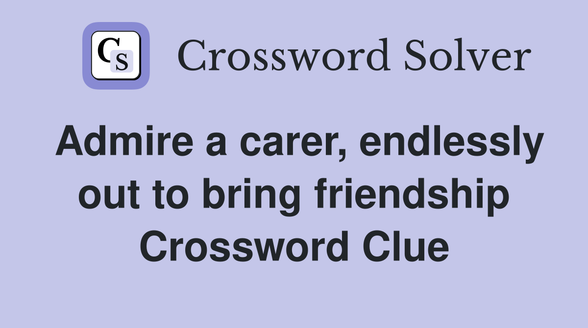 Admire a carer, endlessly out to bring friendship Crossword Clue