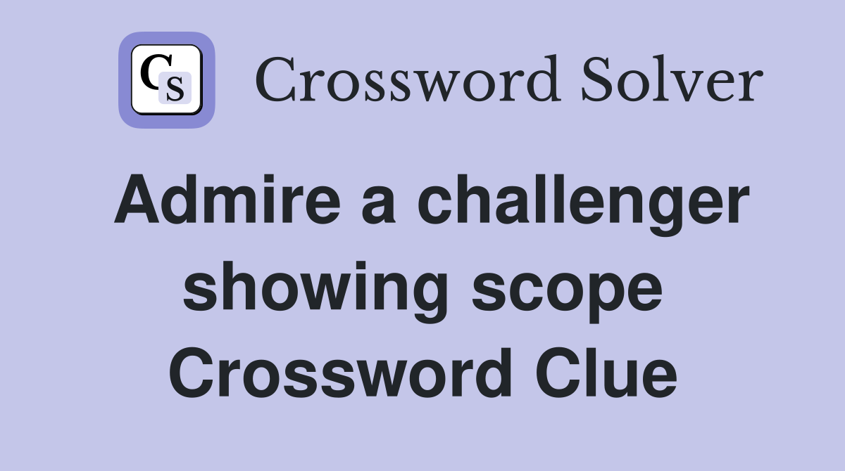 Admire a challenger showing scope Crossword Clue
