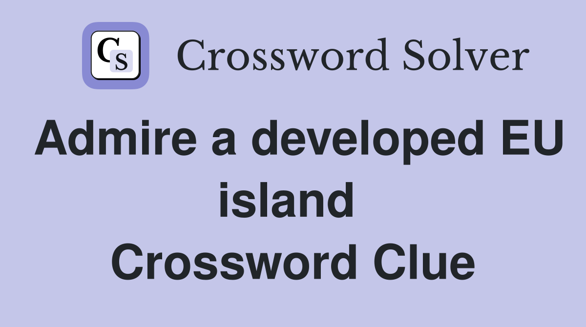 Admire a developed EU island  Crossword Clue
